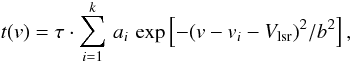 \begin{equation} t(v) = \tau \cdot \sum^k_{i=1}\, a_i\, \exp \left[ -{(v - v_i - V_{\rm lsr})^2}/{b^2} \right],\label{eq3} \end{equation}