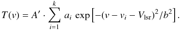 \begin{equation} T(v) = A' \cdot \sum^k_{i=1}\, a_i\, \exp \left[ -{(v - v_i - V_{\rm lsr})^2}/{b^2} \right]. \label{eq4} \end{equation}