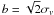$b = \sqrt{2}\sigma_v$