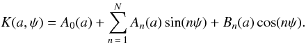 \begin{displaymath} K(a,\psi) = A_0(a) + \sum_{n\,=\,1}^{N} A_n(a) \sin(n\psi) + B_n(a)\cos(n\psi). \end{displaymath}
