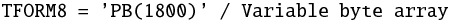 \begin{eqnarray*} \mbox{{\tt TFORM8 = 'PB(1800)' / Variable byte array}} \end{eqnarray*}