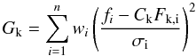 \begin{equation} G_{\rm k} = \sum_{i=1}^n w_{i} \left(\frac{f_{i} - C_{\rm k} F_{\rm k,i} }{\sigma_{\rm i}}\right)^2 \label{c1} \end{equation}