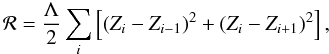 \begin{equation} \mathcal{R} = \frac{\displaystyle \Lambda}{\displaystyle 2}\sum_i \left[ (Z_i - Z_{i-1})^2 + (Z_i - Z_{i+1})^2 \right], \end{equation}