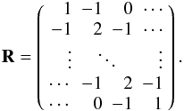 \begin{equation} \mathbf{R} = \left(\begin{array}{rrrr} 1 & -1 & 0 & \cdots \\ -1 & 2 & -1 & \cdots \\ \vdots & \multicolumn{2}{c}{\ddots} & \vdots \\ \cdots & -1 & 2 & -1 \\ \cdots & 0 & -1 & 1 \\ \end{array}\right). \end{equation}