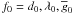$f_0=d_0, \lambda_0, \gbar_0$