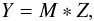 \begin{equation} Y = M * Z, \label{eq:3} \end{equation}
