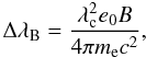 \begin{equation} \Delta\lambda_{\rm B} = \frac{\lambda_{\rm c}^2 e_0 B}{4\pi m_{\rm e} c^2}, \end{equation}