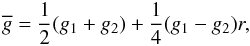 \begin{equation} \gbar = \frac{1}{2} (g_1 + g_2) + \frac{1}{4} (g_1 - g_2) r, \end{equation}