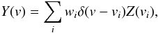 \begin{equation} Y(v) = \sum_i w_i \delta(v-v_i) Z(v_i), \label{eq:1} \end{equation}