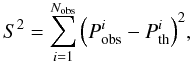 \begin{equation} S^2=\sum_{i=1}^{N_{\rm obs}}\Big({P_{\rm obs}^{i}-P_{\rm th}^{i}}\Big)^2, \end{equation}