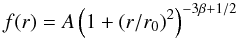 \begin{equation} \label{King} f(r) = A \left(1 + \left(r/r_0\right)^2\right)^{-3\beta+1/2} \end{equation}