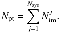 \begin{equation} N_{\rm pt}=\displaystyle\sum_{j=1}^{N_{\rm sys}} {N_{\rm im}^j}. \end{equation}