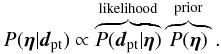 \begin{equation} P(\vec{\eta} | \vec{d}_{\rm pt}) \propto \overbrace{P(\vec{d}_{\rm pt} | \vec{\eta})}^{\rm likelihood} \overbrace{P(\vec{\eta})}^{\rm prior}. \label{eq:post_pt} \end{equation}