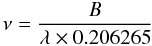 \begin{equation} \label{eqvis2} \nu=\frac{B}{\lambda\times 0.206265} \end{equation}