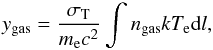 \begin{equation} y_{\mathrm{gas}}=\frac{\sigma_{\mathrm{T}}}{m_{\mathrm{e}}c^2} \int n_{\mathrm{gas}} k T_{\mathrm{e}} {\rm d}l, \end{equation}