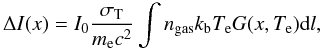 \begin{equation} \Delta I(x) = I_{\mathrm{0}} \frac{\sigma_{\mathrm{T}}}{m_{\mathrm{e}}c^2} \int n_{\mathrm{gas}} k_{\mathrm{b}} T_{\mathrm{e}} G(x, T_{\mathrm{e}}) {\rm d}l, \label{form} \end{equation}
