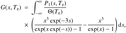 \begin{eqnarray} G(x, T_{\mathrm{e}}) &= & \int^{\infty}_{-\infty} \frac{P_{1}(s, T_{\mathrm{e}})}{\Theta(T_{\mathrm{e}})} \nonumber\\\label{G} &\times&\left(\frac{x^3 \exp(-3 s)}{\exp(x \exp(-s))-1}\!-\!\frac{x^3}{\exp(x)-1}\right) {\rm d}s, \end{eqnarray}
