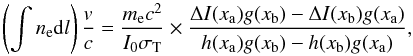 \begin{equation} \left(\int n_{\mathrm{e}} {\rm d}l\right)\frac{{v}}{c}=\frac{m_{\mathrm{e}} c^2}{I_{0} \sigma_{\mathrm{T}}}\times\frac{\Delta I(x_{\mathrm{a}}) g(x_{\mathrm{b}})-\Delta I(x_{\mathrm{b}}) g(x_{\mathrm{a}})}{h(x_{\mathrm{a}}) g(x_{\mathrm{b}}) - h(x_{\mathrm{b}}) g(x_{\mathrm{a}})}, \label{SZkin} \end{equation}