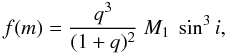 \begin{equation} f(m) = \frac{q^3}{(1+q)^2} \ M_1 \ \sin ^3 i , \end{equation}