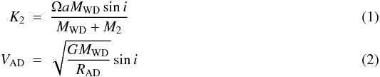 \begin{eqnarray} K_2 &=& \frac{\Omega a M_{\rm WD} \sin i}{M_{\rm WD}+M_2}\\ V_{\rm AD} &=& \sqrt{\frac{GM_{\rm WD}}{R_{\rm AD}}} \sin i \end{eqnarray}