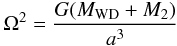 \begin{equation} \Omega^2 = \frac{G(M_{\rm WD}+M_2)}{a^3} \end{equation}