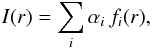 \begin{equation} I(r) = \sum_i \alpha_i\,f_i(r), \end{equation}