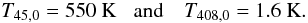 \begin{equation} T_{{45},0}=550~{\rm K \,\,\,\,\,and} \quad T_{{408},0}=1.6~{\rm K}. \end{equation}