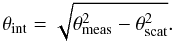 \begin{equation} \theta_{\rm int} = \sqrt{\theta_{\rm meas}^2 - \theta_{\rm scat}^2}. \label{eqno2} \end{equation}