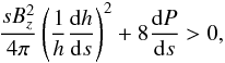 \begin{equation} \frac{s B_z^2}{4 \pi} \left( \frac{1}{h} \frac{{\rm d}h}{{\rm d}s} \right)^2 + 8 \frac{{\rm d}P}{{\rm d}s} > 0 , \end{equation}
