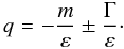\begin{equation} q = - \frac{m}{\varepsilon} \pm \frac{\Gamma}{\varepsilon} \cdot \end{equation}