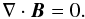 \begin{equation} \nabla \cdot \vec{B} = 0. \end{equation}