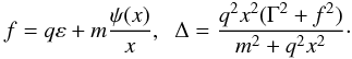 \begin{equation} f = q \varepsilon + m \frac{\psi(x)}{x}, \;\; \Delta = \frac{q^2 x^2 (\Gamma^2 + f^2)}{m^2 + q^2 x^2}\cdot \end{equation}