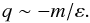 \begin{equation} q \sim - m /\varepsilon. \end{equation}