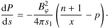 \begin{equation} \frac{{\rm d}P}{{\rm d}s} = - \frac{B_{\varphi}^2}{4 \pi s_1} \left( \frac{n+1}{x} - p \right)\cdot \end{equation}