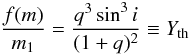 \begin{equation} \frac{f(m)}{m_1}=\frac{q^3\sin^3i}{(1+q)^2}\equiv{Y_{\rm th}} \end{equation}