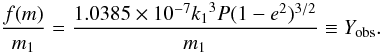 \begin{equation} \frac{f(m)}{m_1}=\frac{1.0385 \times 10^{-7}{k_1}^3{P}{(1-e^2)^{3/2}}}{m_1} \equiv {Y_{\rm obs}}. \end{equation}