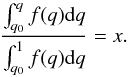 \begin{equation} \frac{\int_{q_0}^{q}{f(q){\rm d}q}}{\int_{q_0}^{1}{f(q){\rm d}q}} = x. \end{equation}