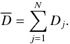 \begin{equation} \overline{D}=\sum_{j=1}^{N}{D_j}. \end{equation}