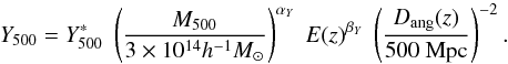 \begin{equation} Y_{500} = Y^*_{500} \; \left ({M_{500} \over 3 \times 10^{14} h^{-1} M_\odot} \right )^{\alpha_Y} \; E(z)^{\beta_Y} \; \left ({D_{\rm ang}(z) \over 500~{\rm Mpc}} \right )^{-2}. \end{equation}