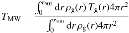 \appendix \setcounter{section}{2} \begin{equation} T_{\rm MW}= { \int_0^{r_{500}} {\rm d}r \, \rho_{\rm g}(r) \, T_{\rm g}(r) 4 \pi r^2 \over \int_0^{r_{500}} {\rm d}r \, \rho_{\rm g} (r) 4 \pi r^2 } \end{equation}