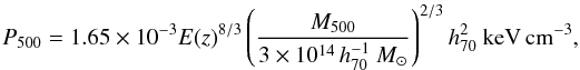 \begin{equation} \label{p500} P_{500} = 1.65 \times 10^{-3} E(z)^{8/3} \left ( {M_{500} \over 3\times 10^{14}\, h_{70}^{-1}~M_\odot} \right)^{2/3} h_{70}^2~{\rm keV \, cm^{-3}}, \end{equation}