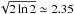 \hbox{$\sqrt{2\ln2}\simeq2.35$}