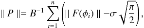 \begin{equation} \mid\mid P \mid\mid = B^{-1} \sum_{i=1}^n \left( \mid\mid F(\phi_i)\mid\mid -\sigma \sqrt{\frac{\pi}{2}} \right), \end{equation}