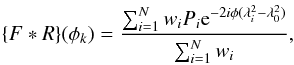 \begin{equation} \{ F * R \} (\phi_k)= \frac{\sum_{i=1}^{N} w_i P_i {\rm e}^{-2i\phi(\lambda_i ^2 - \lambda_0 ^2)}}{\sum_{i=1}^{N}w_i}, \end{equation}