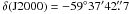 \hbox{$\delta {\rm (J2000)} = -59\degr 37\arcmin 42\farcs 7$}