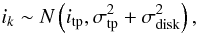 \begin{equation} i_{k} \sim N\left(i_{\rm tp},\sigma_{\rm tp}^2+\sigma_{\rm disk}^2\right), \end{equation}