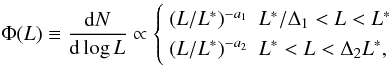 \begin{equation} \label{Lfun} \Phi(L)\equiv\frac{{\rm d}N}{{\rm d}\log L}\propto \left\{ \begin{array}{ll} (L/L^*)^{-a_1} & L^*/\Delta_1 < L < L^* \\ (L/L^*)^{-a_2} & L^* < L < \Delta_2 L^*, \end{array} \right. \end{equation}