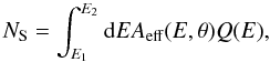 \begin{equation} N_{\rm S} = \int_{E_1}^{E_2}{\rm d}E A_{\rm eff}(E,\theta)Q(E), \label{ns} \end{equation}