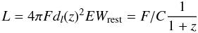 \begin{equation} L=4\pi F d_l(z)^2\\ EW_{\rm rest}=F/C\frac{1}{1+z} \end{equation}