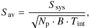 \begin{equation} S_{\rm av} = \frac { S_{\rm sys}}{\sqrt{ N_{\rm p}\cdot B \cdot T_{\rm int}}} , \label{sav} \end{equation}